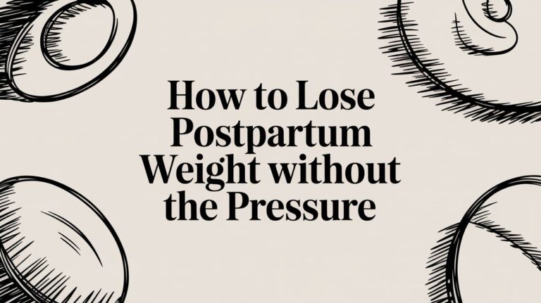 How to Lose Postpartum Weight Without the Pressure